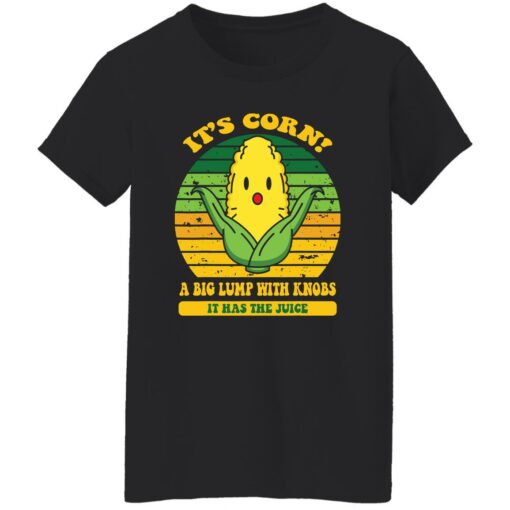 It’s corn a big lump with knobs it has the juice shirt $19.95