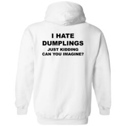 I hate dumpling just kidding can you imagine shirt $19.95