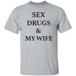 Sex drugs and my wife shirt $19.95 redirect09152022020931 1