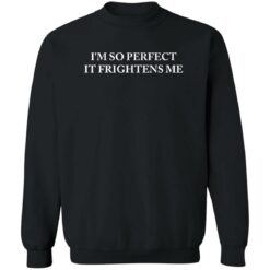 I’m so perfect it frightens me sweatshirt $19.95 redirect09152022230933 3