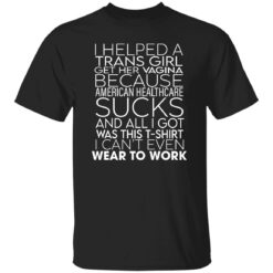 I helped a trans girl get her vagina because american shirt $19.95 redirect09152022230954 2