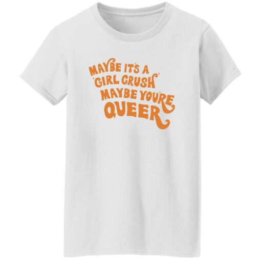 Maybe it’s a girl crush maybe you’re queer shirt $19.95 redirect09182022230918 2