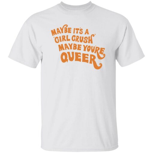 Maybe it’s a girl crush maybe you’re queer shirt $19.95 redirect09182022230918