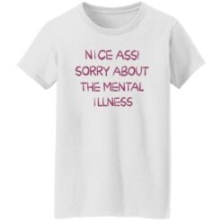 Nice a** sorry about the mental illness shirt $19.95 redirect09182022230950