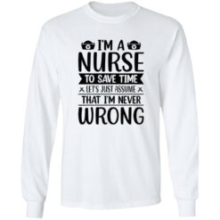 I’m a nurse to save time let’s just assume that I’m never wrong shirt $19.95 redirect09202022030939 1