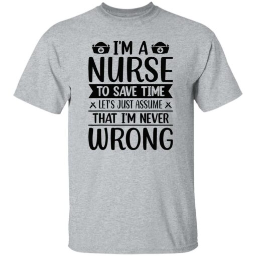 I’m a nurse to save time let’s just assume that I’m never wrong shirt $19.95 redirect09202022030941 2