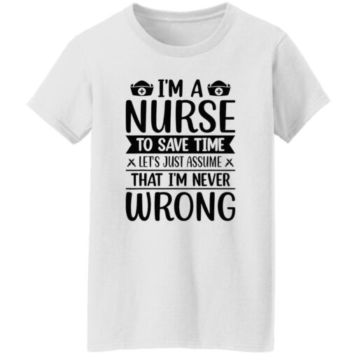 I’m a nurse to save time let’s just assume that I’m never wrong shirt $19.95 redirect09202022030941 3