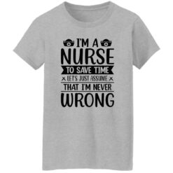 I’m a nurse to save time let’s just assume that I’m never wrong shirt $19.95 redirect09202022030941 4