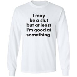 I may be a slut but at least i’m good at something shirt $19.95 redirect09202022040936 1
