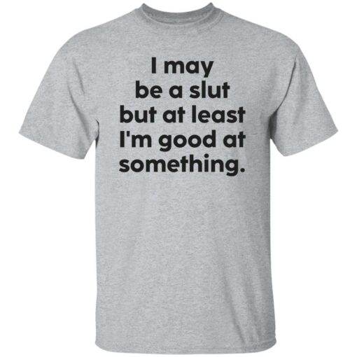 I may be a slut but at least i’m good at something shirt $19.95 redirect09202022040937 3