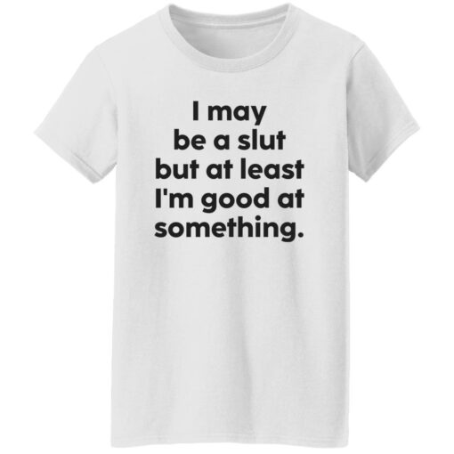 I may be a slut but at least i’m good at something shirt $19.95 redirect09202022040937 4
