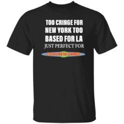 Too cringe for new york too based for la just perfect shirt $19.95