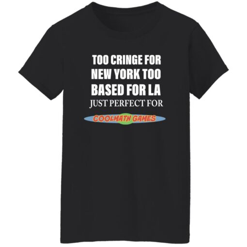 Too cringe for new york too based for la just perfect shirt $19.95