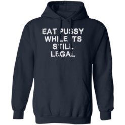 Eat pussy while it’s still legal shirt $19.95 redirect09222022020932 1