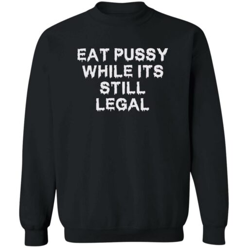 Eat pussy while it’s still legal shirt $19.95 redirect09222022020932 2