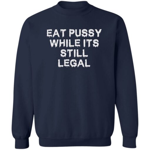 Eat pussy while it’s still legal shirt $19.95 redirect09222022020932 3