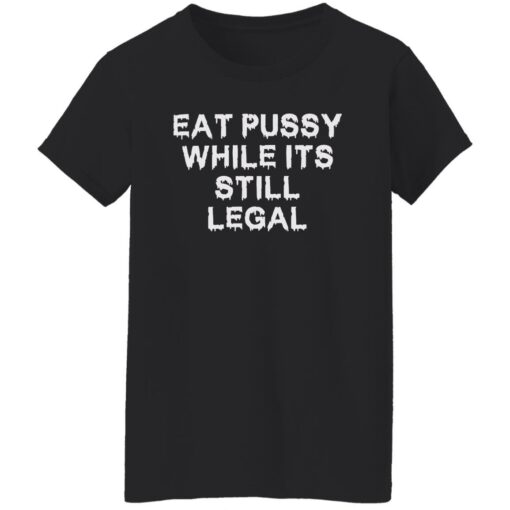 Eat pussy while it’s still legal shirt $19.95 redirect09222022020933 1