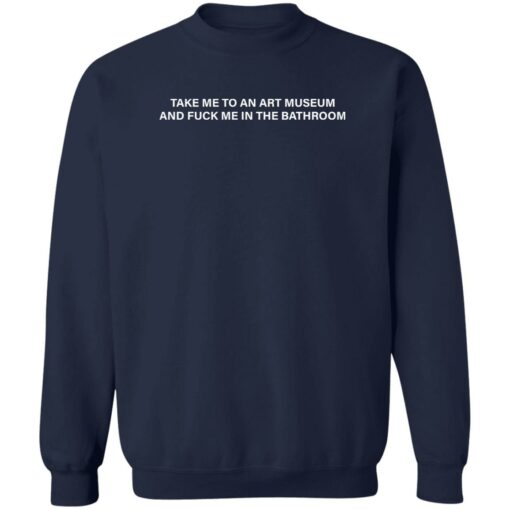 Take me to an art museum and f*ck me in the bathroom shirt $19.95 redirect09222022040919 1