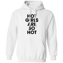 Hot girls are so hot shirt $19.95 redirect09222022050947