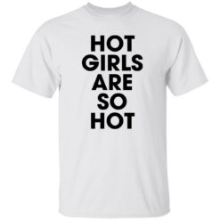 Hot girls are so hot shirt $19.95 redirect09222022050948 1