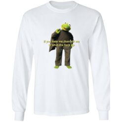 Kermit if you hate me then kill me or shut the f*ck up shirt $19.95