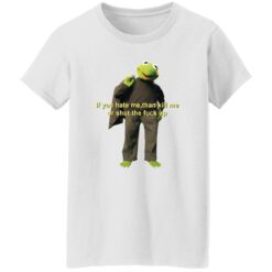 Kermit if you hate me then kill me or shut the f*ck up shirt $19.95