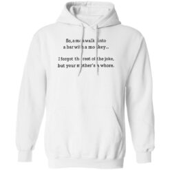 So a man walks into a bar with a monkey I forget the rest shirt $19.95 redirect09262022000948 1