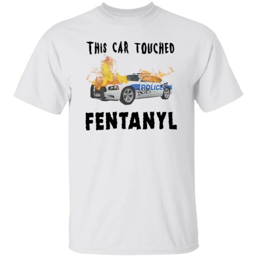 This car touched fentanyl shirt $19.95