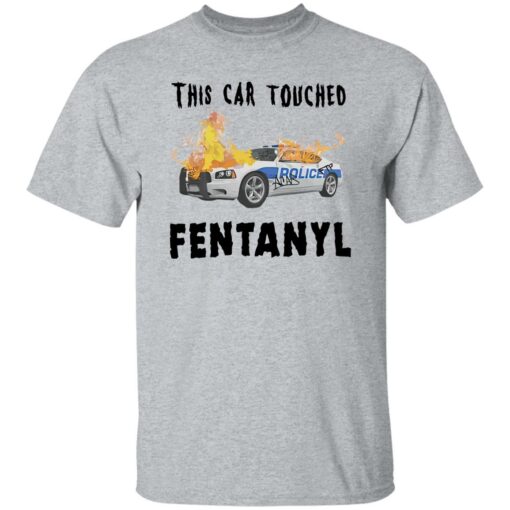 This car touched fentanyl shirt $19.95