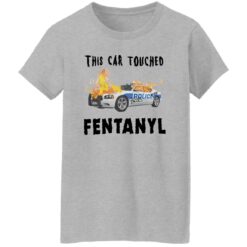 This car touched fentanyl shirt $19.95