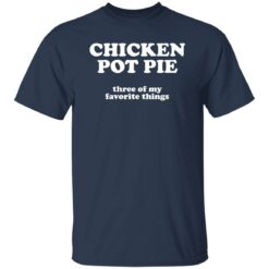Chicken pot pie three of my favorite things shirt $19.95 redirect09272022030938 1