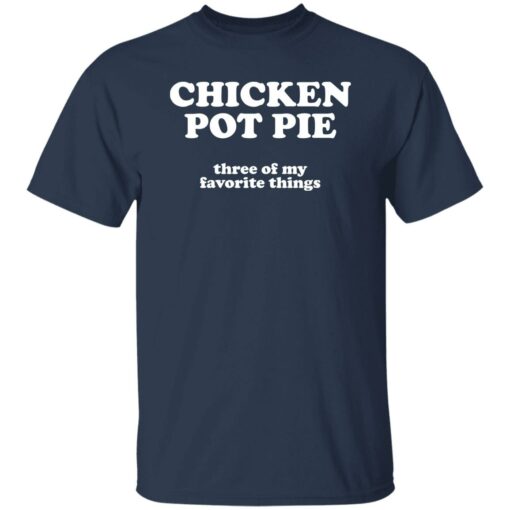 Chicken pot pie three of my favorite things shirt $19.95