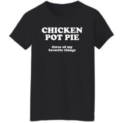 Chicken pot pie three of my favorite things shirt $19.95