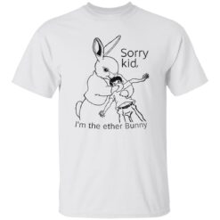 Rabbit sorry kid i’m the ether bunny shirt $19.95 redirect09292022030916 6