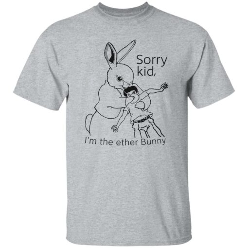 Rabbit sorry kid i’m the ether bunny shirt $19.95 redirect09292022030917