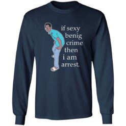 If sexy benig crime then I am arrest shirt $19.95