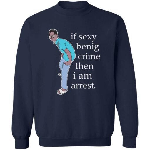 If sexy benig crime then I am arrest shirt $19.95