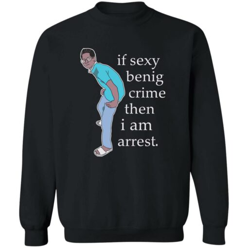 If sexy benig crime then I am arrest shirt $19.95