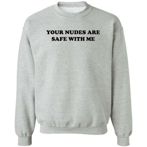 Your nudes are safe with me shirt $19.95