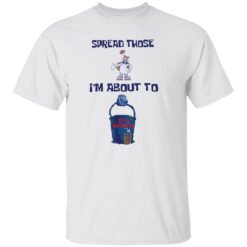 Spread those i'm about to cum buckets shirt $19.95 redirect10062022041047 6