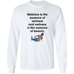 Moisture is the essence of wetness and wetness shirt $19.95