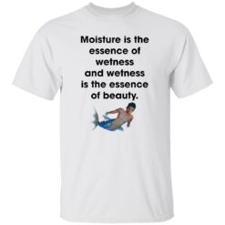 Moisture is the essence of wetness and wetness shirt $19.95 redirect10072022031035 3