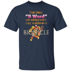 The only b word you should ever call a woman is bionicle shirt $19.95