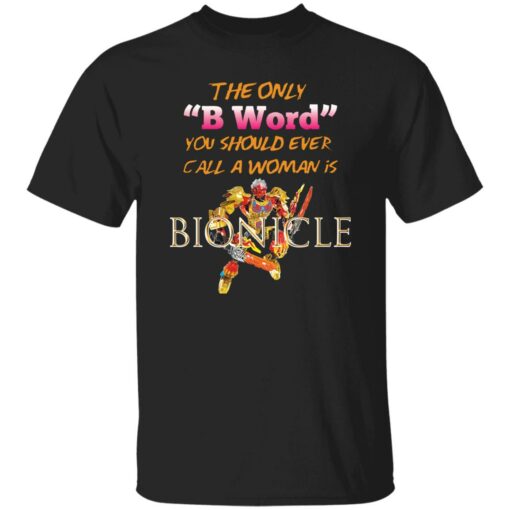 The only b word you should ever call a woman is bionicle shirt $19.95 redirect10112022001034