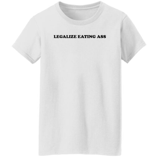 Legalize eating a** shirt $19.95