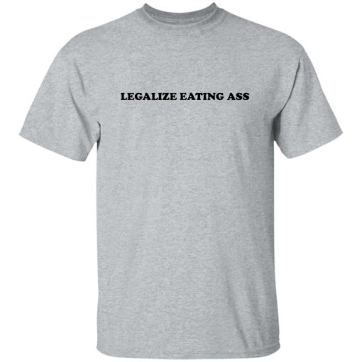 Legalize eating a** shirt $19.95