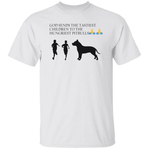 God sends the tastiest children to the hungriest pitbulls shirt $19.95