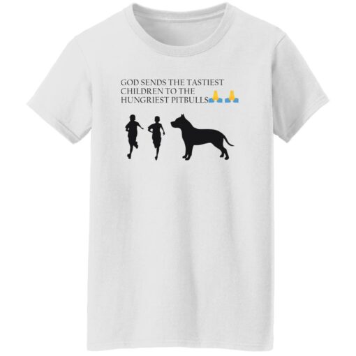 God sends the tastiest children to the hungriest pitbulls shirt $19.95