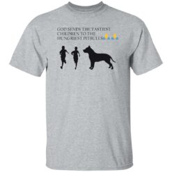 God sends the tastiest children to the hungriest pitbulls shirt $19.95