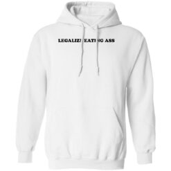 Legalize eating a** shirt $19.95